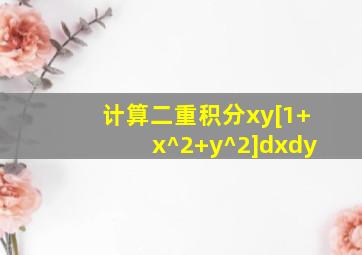 计算二重积分xy[1+x^2+y^2]dxdy